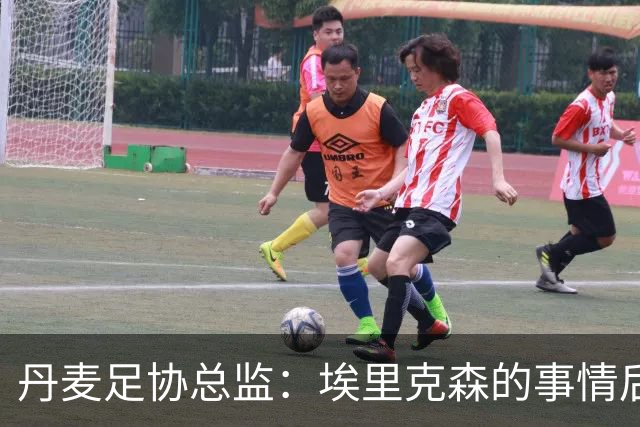 丹麦足协总监：埃里克森的事情后，我们会为丹麦球员采取特别措施