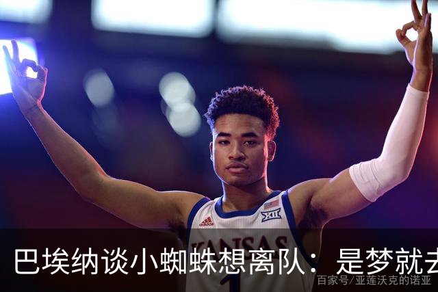 巴埃纳谈小蜘蛛想离队：是梦就去追，但如果球队不卖他也得接受