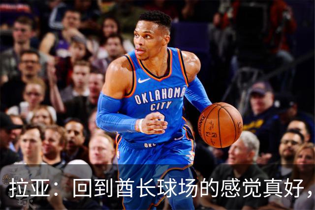 拉亚：回到酋长球场的感觉真好，咱们周日见！