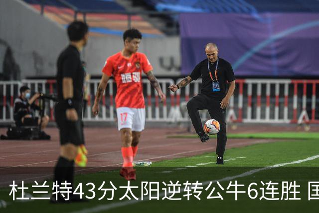 杜兰特43分太阳逆转公牛6连胜 国王擒鹰止连败