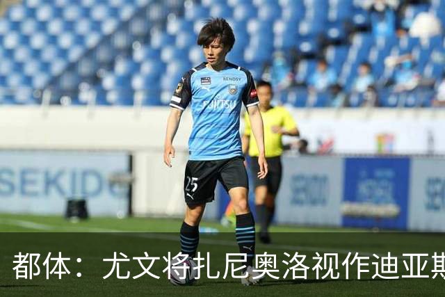 都体：尤文将扎尼奥洛视作迪亚斯B计划，乌迪内斯要1500万欧起步
