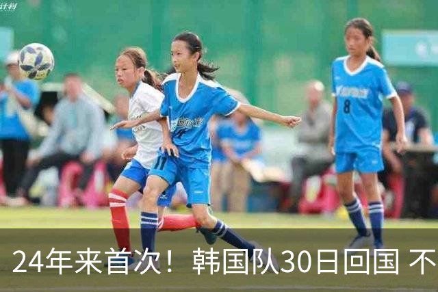 24年来首次！韩国队30日回国 不举行官方欢迎仪式